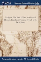 Zadig: or, The Book of Fate, an Oriental History, Translated From the French of M. De Voltaire