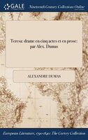 Teresa: drame en cinq actes et en prose: par Alex. Dumas