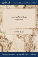 Odes: par Victor Hugo; TOME PREMIER