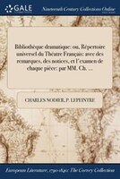 Bibliothèque dramatique: ou, Répertoire universel du Théatre Français: avec des remarques, des notices, et l'examen de chaqu