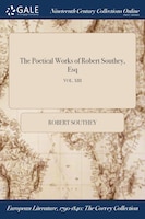 The Poetical Works of Robert Southey, Esq; VOL. XIII