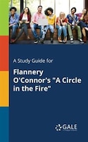 A Study Guide for Flannery O'Connor's "A Circle in the Fire"