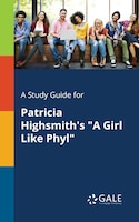 A Study Guide for Patricia Highsmith's "A Girl Like Phyl"