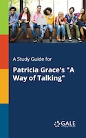 A Study Guide for Patricia Grace's "A Way of Talking"