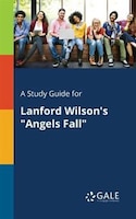 A Study Guide for Lanford Wilson's "Angels Fall"