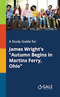 A Study Guide for James Wright's "Autumn Begins in Martins Ferry, Ohio"