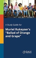 A Study Guide for Muriel Rukeyser's "Ballad of Orange and Grape"