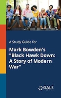 A Study Guide for Mark Bowden's "Black Hawk Down: A Story of Modern War