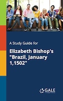 A Study Guide for Elizabeth Bishop's "Brazil, January 1,1502"