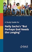 A Study Guide for Nelly Sachs's "But Perhaps God Needs the Longing"