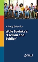 A Study Guide for Wole Soyinka's "Civilian and Soldier"