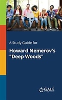 A Study Guide for Howard Nemerov's "Deep Woods"