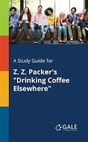 A Study Guide for Z. Z. Packer's "Drinking Coffee Elsewhere"