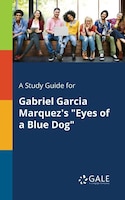 A Study Guide for Gabriel Garcia Marquez's "Eyes of a Blue Dog"