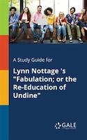 A Study Guide for Lynn Nottage 's "Fabulation; or the Re-Education of Undine"