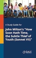 A Study Guide for John Milton's "How Soon Hath Time, the Subtle Thief of Youth (Sonnet VII)"