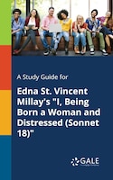 A Study Guide for Edna St. Vincent Millay's "I, Being Born a Woman and Distressed (Sonnet 18)"