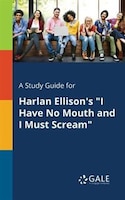 A Study Guide for Harlan Ellison's "I Have No Mouth and I Must Scream"