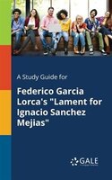 A Study Guide for Federico Garcia Lorca's "Lament for Ignacio Sanchez Mejias"