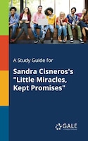 A Study Guide for Sandra Cisneros's "Little Miracles, Kept Promises"