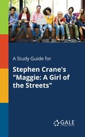 A Study Guide for Stephen Crane's "Maggie: A Girl of the Streets