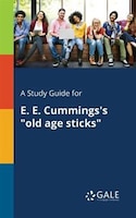 A Study Guide for E. E. Cummings's "old Age Sticks"