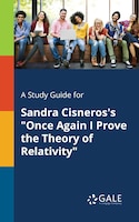 A Study Guide for Sandra Cisneros's "Once Again I Prove the Theory of Relativity"