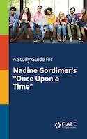 A Study Guide for Nadine Gordimer's "Once Upon a Time"