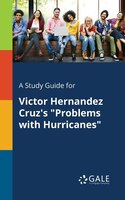 A Study Guide for Victor Hernandez Cruz's "Problems With Hurricanes"