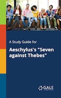 A Study Guide for Aeschylus's "Seven Against Thebes"