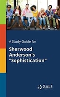 A Study Guide for Sherwood Anderson's "Sophistication"