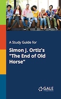 A Study Guide for Simon J. Ortiz's "The End of Old Horse"