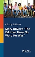 A Study Guide for Mary Oliver's "The Eskimos Have No Word for War"