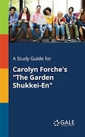 A Study Guide for Carolyn Forche's "The Garden Shukkei-En"