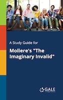 A Study Guide for Moliere's "The Imaginary Invalid"