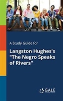 A Study Guide for Langston Hughes's "The Negro Speaks of Rivers"