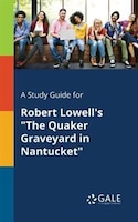 A Study Guide for Robert Lowell's "The Quaker Graveyard in Nantucket"