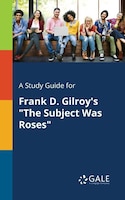 A Study Guide for Frank D. Gilroy's "The Subject Was Roses"