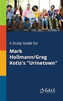 A Study Guide for Mark Hollmann/Greg Kotis's "Urinetown"