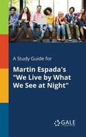 A Study Guide for Martin Espada's "We Live by What We See at Night"