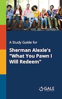 A Study Guide for Sherman Alexie's "What You Pawn I Will Redeem"