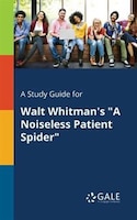 A Study Guide for Walt Whitman's "A Noiseless Patient Spider"