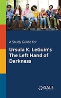 A Study Guide for Ursula K. LeGuin's The Left Hand of Darkness