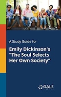 A Study Guide for Emily Dickinson's "The Soul Selects Her Own Society"