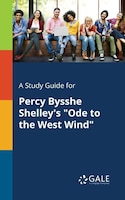 A Study Guide for Percy Bysshe Shelley's "Ode to the West Wind"