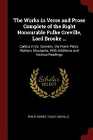 The Works in Verse and Prose Complete of the Right Honourable Fulke Greville, Lord Brooke ...: Caelica in Ox. Sonnets. the Poem Pl