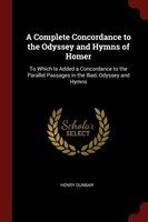 A Complete Concordance to the Odyssey and Hymns of Homer: To Which Is Added a Concordance to the Parallel Passages in the Iliad, O
