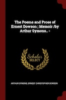 The Poems and Prose of Ernest Dowson ; Memoir /by Arthur Symons.. -