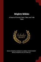 Mighty Mikko: A Book of Finnish Fairy Tales and Folk Tales