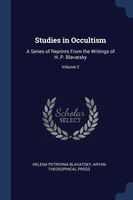 Studies in Occultism: A Series of Reprints From the Writings of H. P. Blavatsky; Volume 2